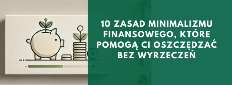 10 zasad minimalizmu finansowego, które pomogą Ci oszczędzać bez wyrzeczeń
